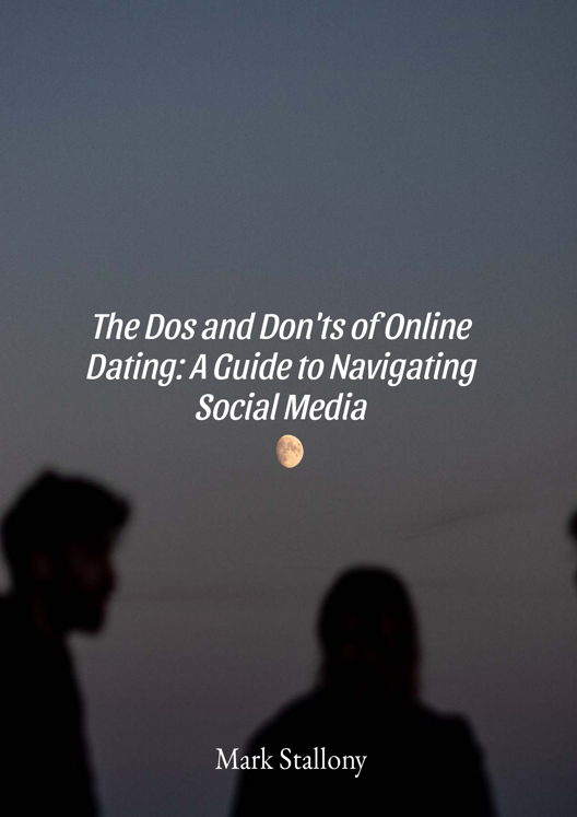 The Dos And Don Ts Of Online Dating A Guide To Navigating Social Media